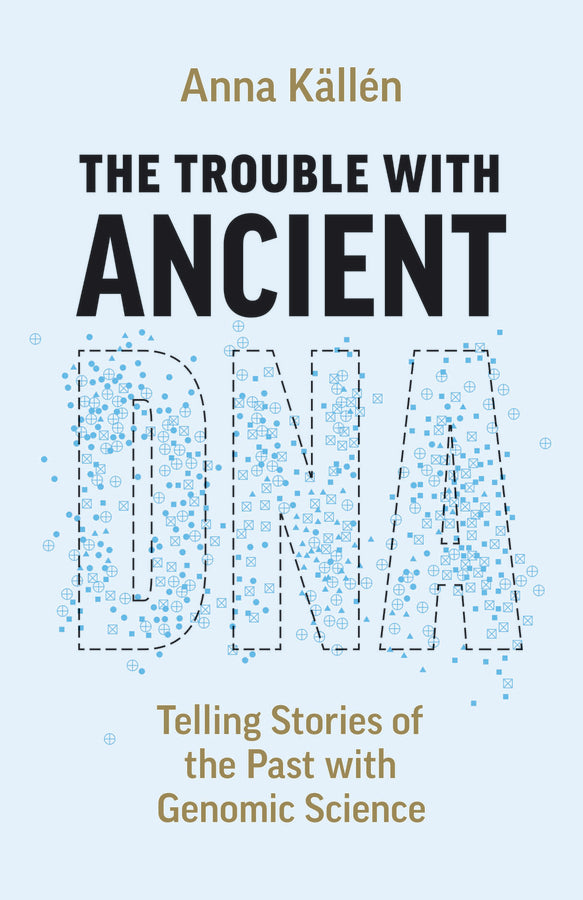 The Trouble with Ancient DNA: Telling Stories of the Past with Genomic Science cover