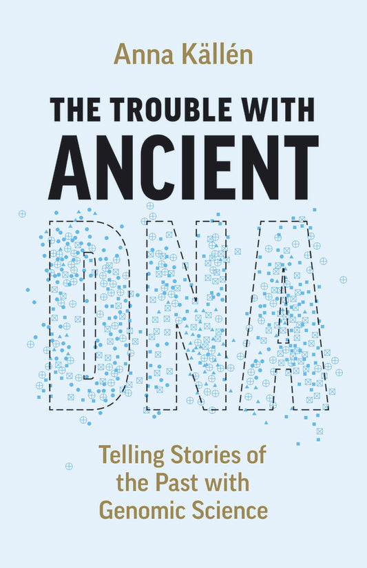 The Trouble with Ancient DNA: Telling Stories of the Past with Genomic Science cover