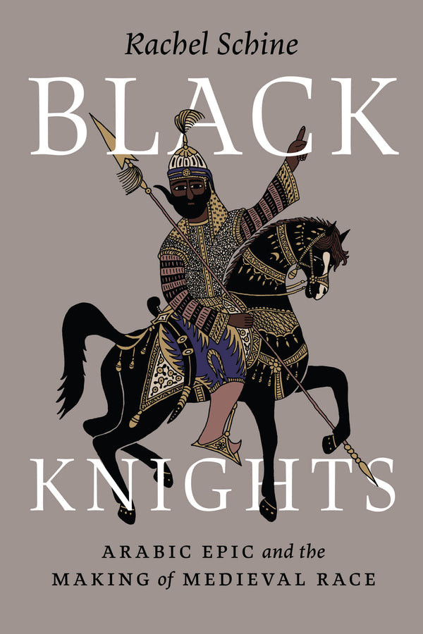 Black Knights: Arabic Epic and the Making of Medieval Race cover