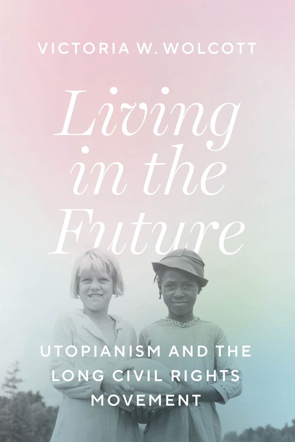 Living in the Future: Utopianism and the Long Civil Rights Movement cover