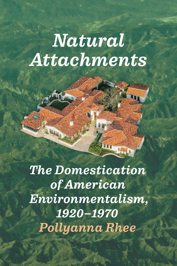 Natural Attachments: The Domestication of American Environmentalism, 1920 - 1970 cover