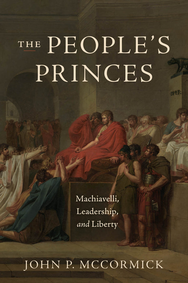 The People's Princes: Machiavelli, Leadership, and Liberty cover