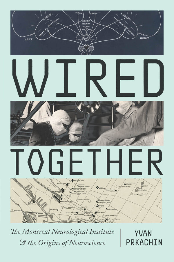 Wired Together: The Montreal Neurological Institute and the Origins of Neuroscience cover