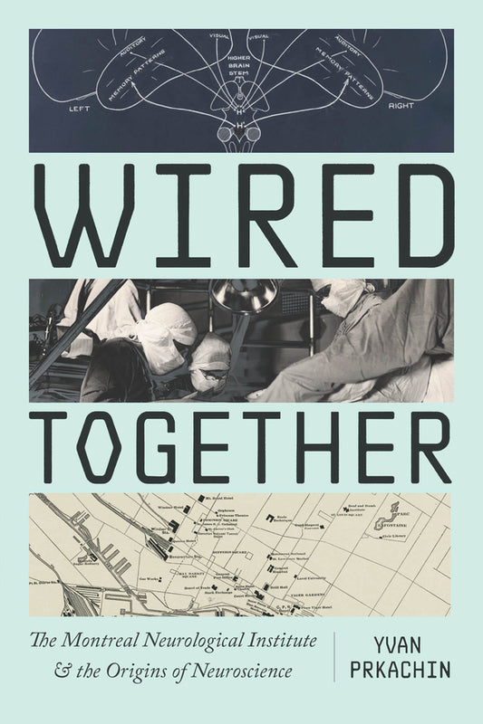Wired Together: The Montreal Neurological Institute and the Origins of Neuroscience cover