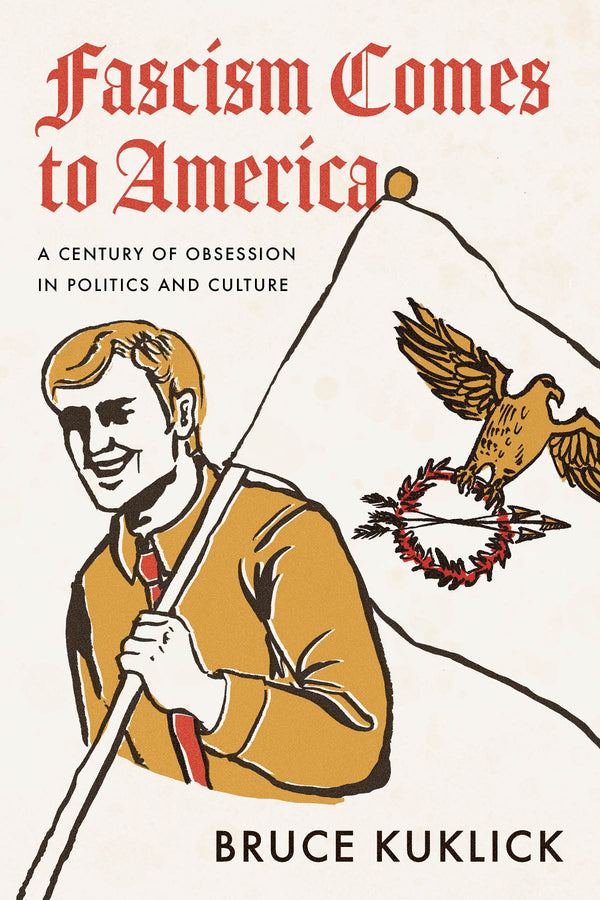 Fascism Comes to America: A Century of Obsession in Politics and Culture cover