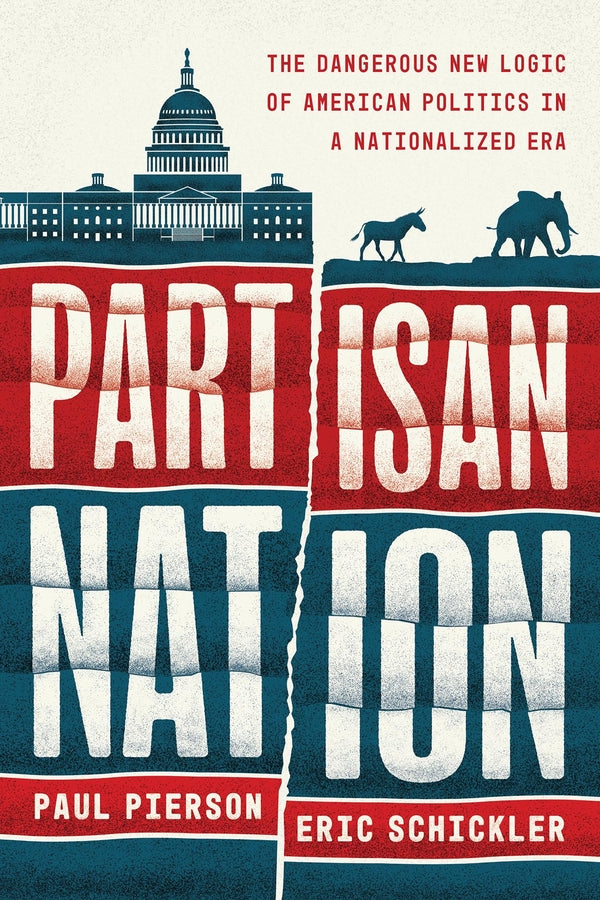 Partisan Nation: The Dangerous New Logic of American Politics in a Nationalized Era cover