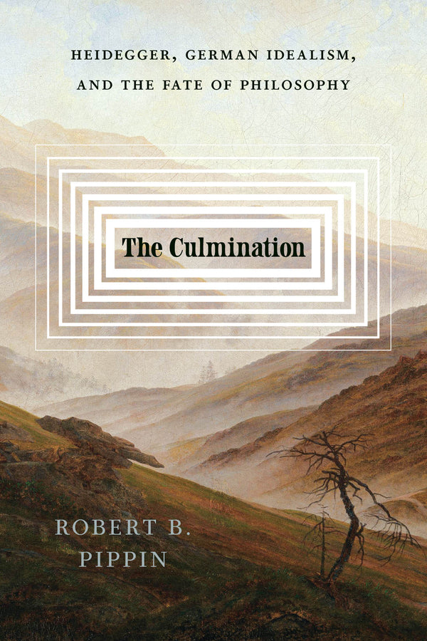 The Culmination: Heidegger, German Idealism, and the Fate of Philosophy cover