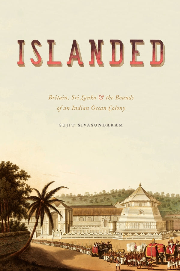 Islanded: Britain, Sri Lanka, and the Bounds of an Indian Ocean Colony cover