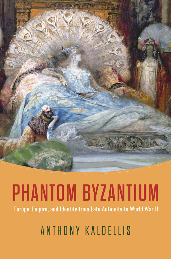 Phantom Byzantium: Europe, Empire, and Identity from Late Antiquity to World War II cover