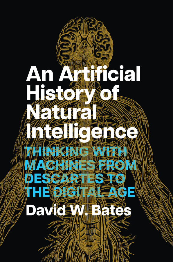 An Artificial History of Natural Intelligence: Thinking with Machines from Descartes to the Digital Age cover