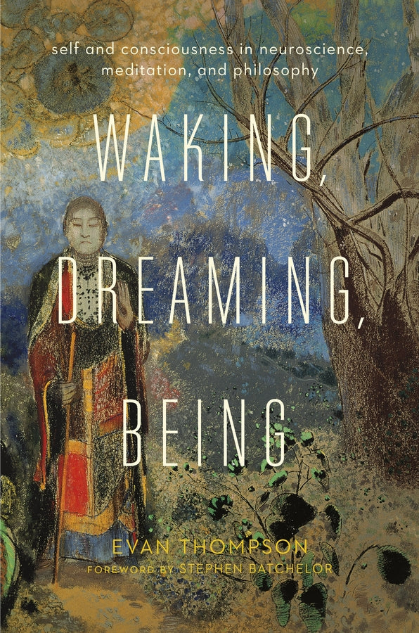 Waking, Dreaming, Being: Self and Consciousness in Neuroscience, Meditation, and Philosophy cover