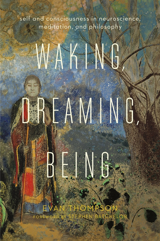 Waking, Dreaming, Being: Self and Consciousness in Neuroscience, Meditation, and Philosophy cover