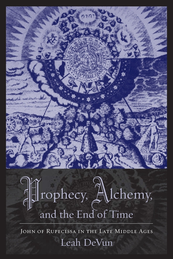 Prophecy, Alchemy, and the End of Time: John of Rupescissa in the Late Middle Ages cover