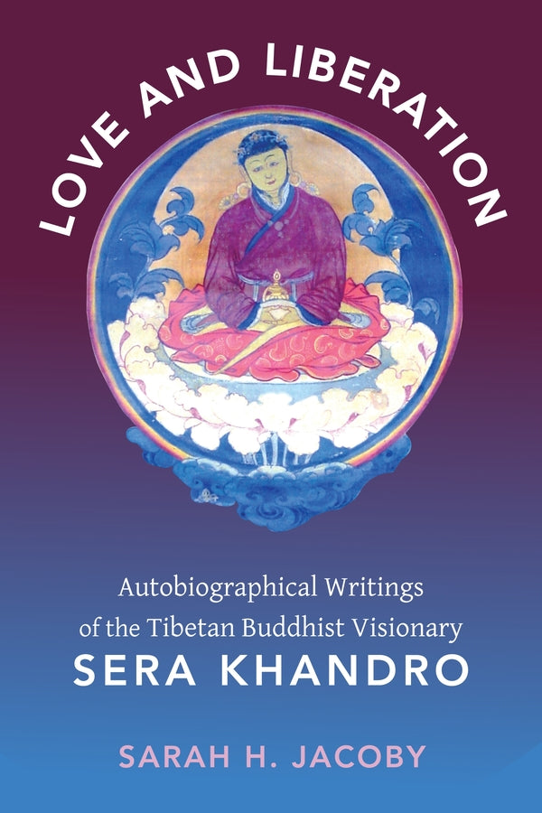 Love and Liberation: Autobiographical Writings of the Tibetan Buddhist Visionary Sera Khandro cover