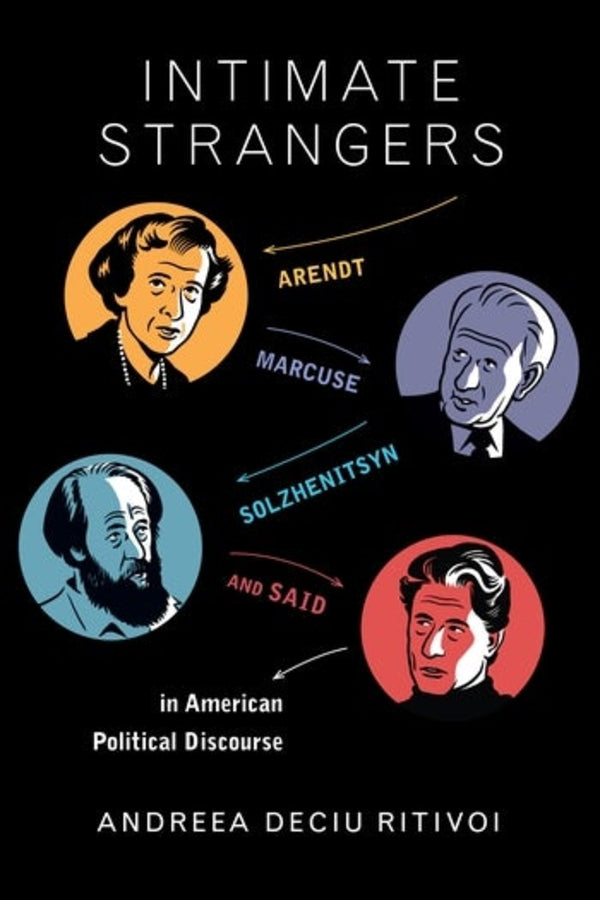 Intimate Strangers: Arendt, Marcuse, Solzhenitsyn, and Said in American Political Discourse cover