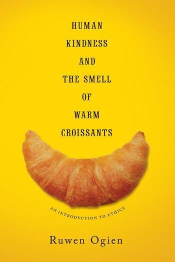 Human Kindness and the Smell of Warm Croissants: An Introduction to Ethics cover