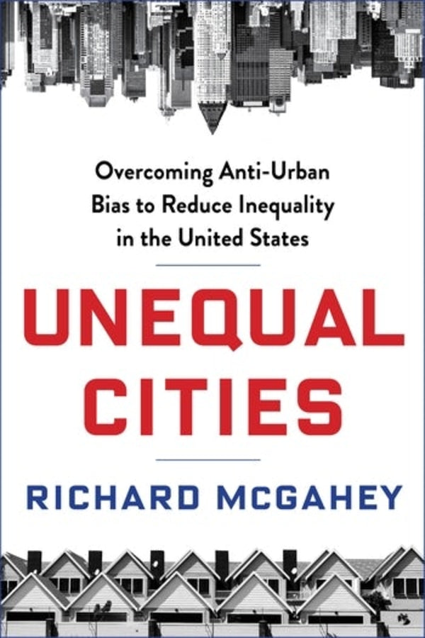 Unequal Cities: Overcoming Anti-Urban Bias to Reduce Inequality in the United States cover
