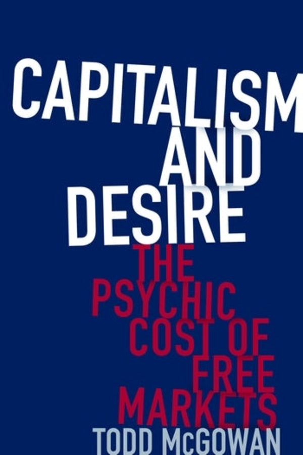 Capitalism and Desire: The Psychic Cost of Free Markets cover