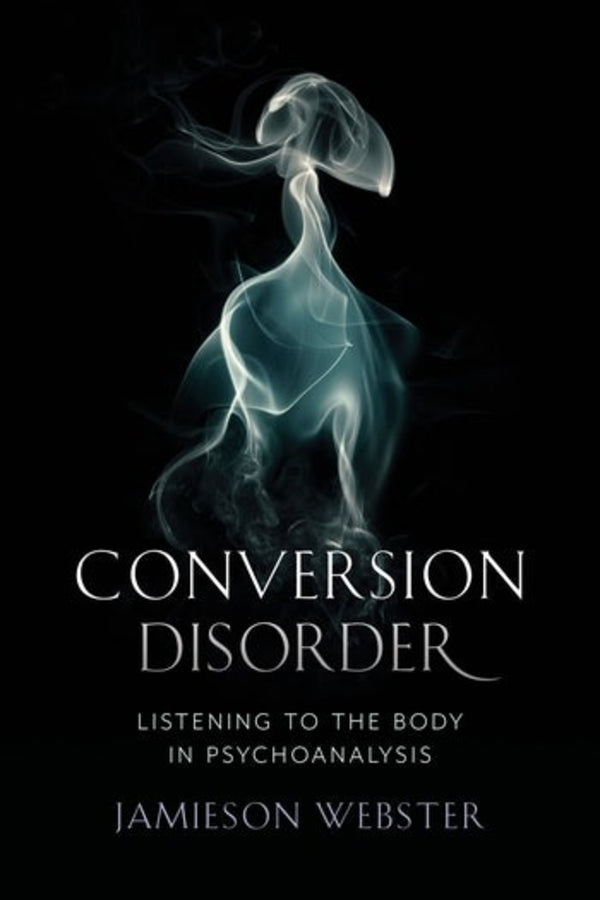 Conversion Disorder: Listening to the Body in Psychoanalysis cover
