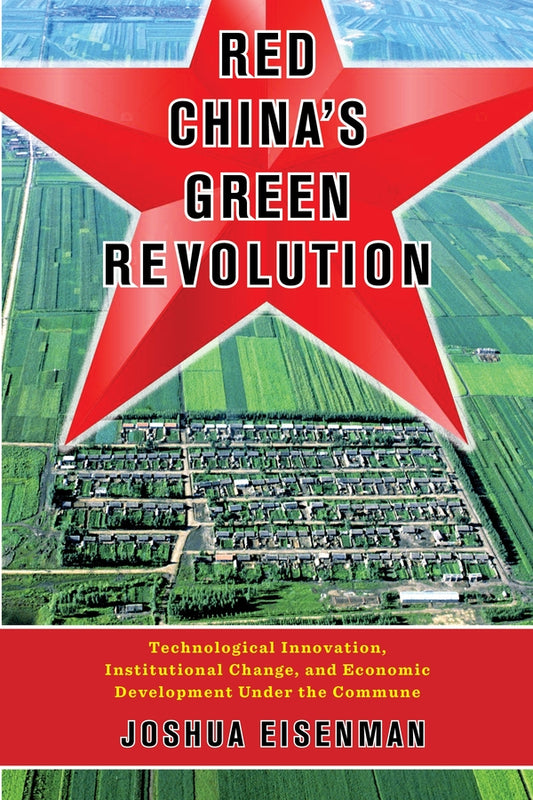 Red China's Green Revolution: Technological Innovation, Institutional Change, and Economic Development Under the Commune cover