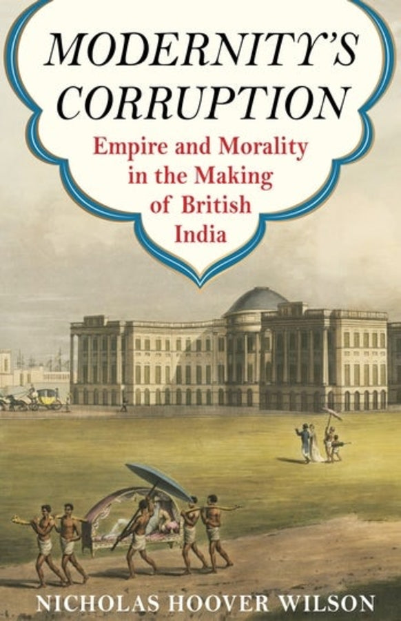 Modernity's Corruption: Empire and Morality in the Making of British India cover