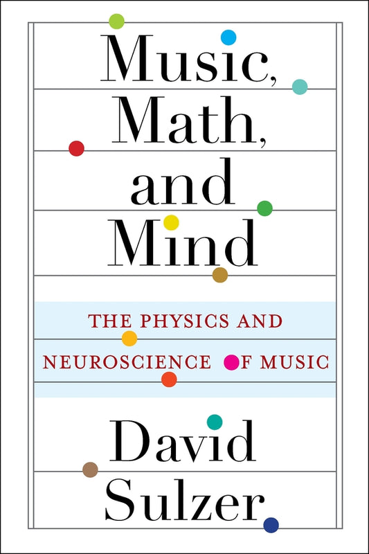 Music, Math, and Mind: The Physics and Neuroscience of Music cover