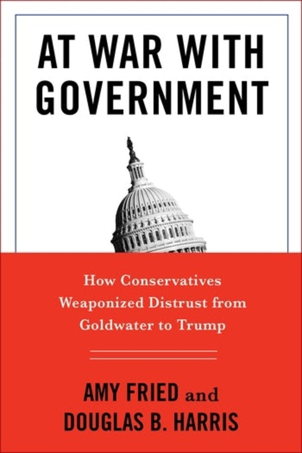 At War with Government: How Conservatives Weaponized Distrust from Goldwater to Trump cover