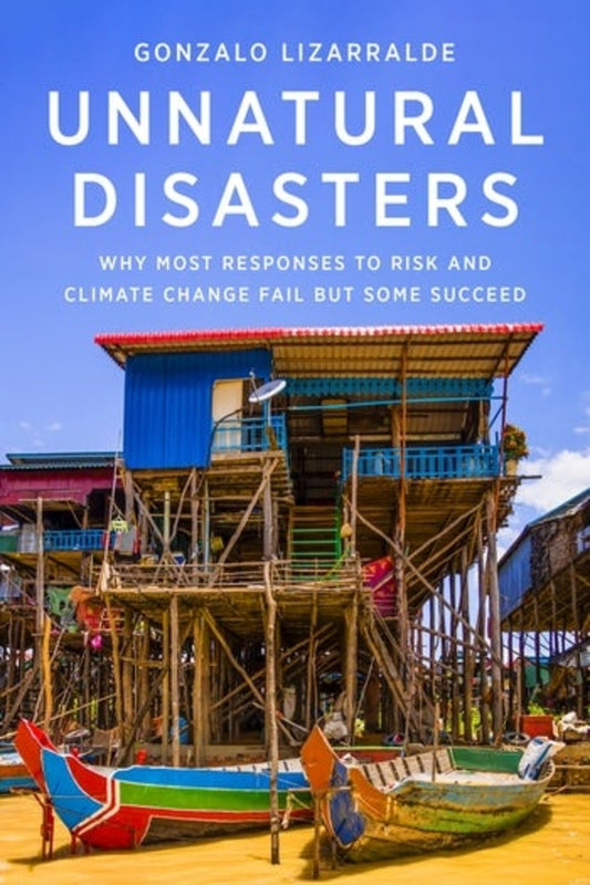 Unnatural Disasters: Why Most Responses to Risk and Climate Change Fail but Some Succeed cover