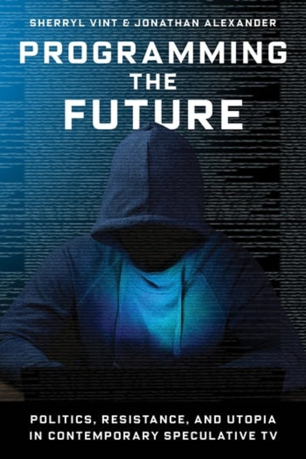 Programming the Future: Politics, Resistance, and Utopia in Contemporary Speculative TV cover