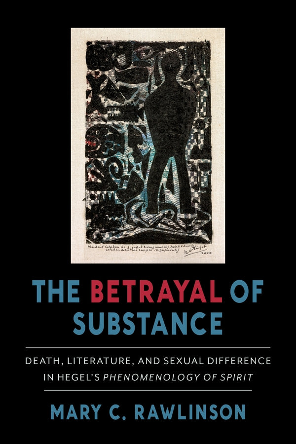 The Betrayal of Substance: Death, Literature, and Sexual Difference in Hegel's "Phenomenology of Spirit" cover