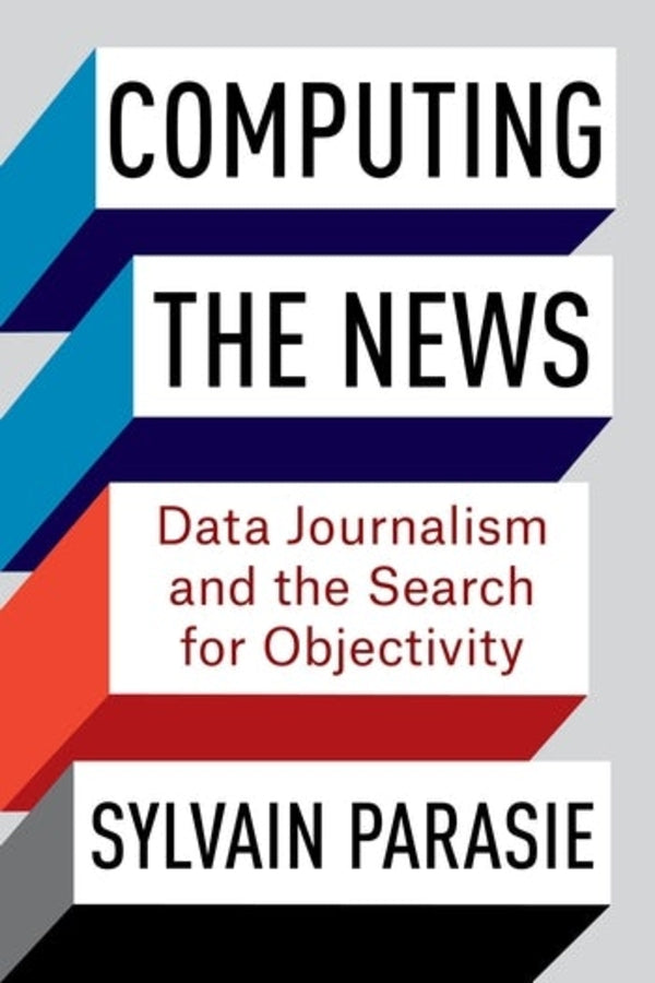 Computing the News: Data Journalism and the Search for Objectivity cover
