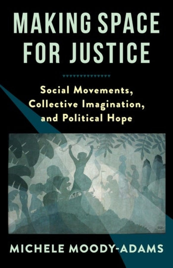 Making Space for Justice: Social Movements, Collective Imagination, and Political Hope cover