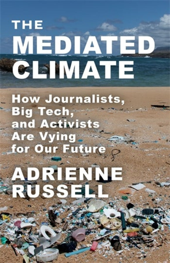 The Mediated Climate: How Journalists, Big Tech, and Activists Are Vying for Our Future cover