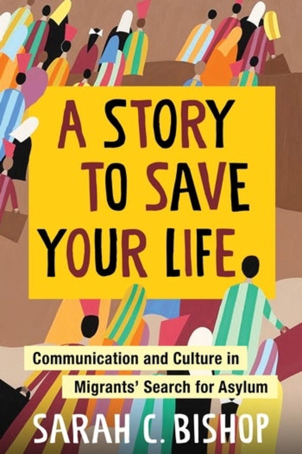A Story to Save Your Life: Communication and Culture in Migrants' Search for Asylum cover