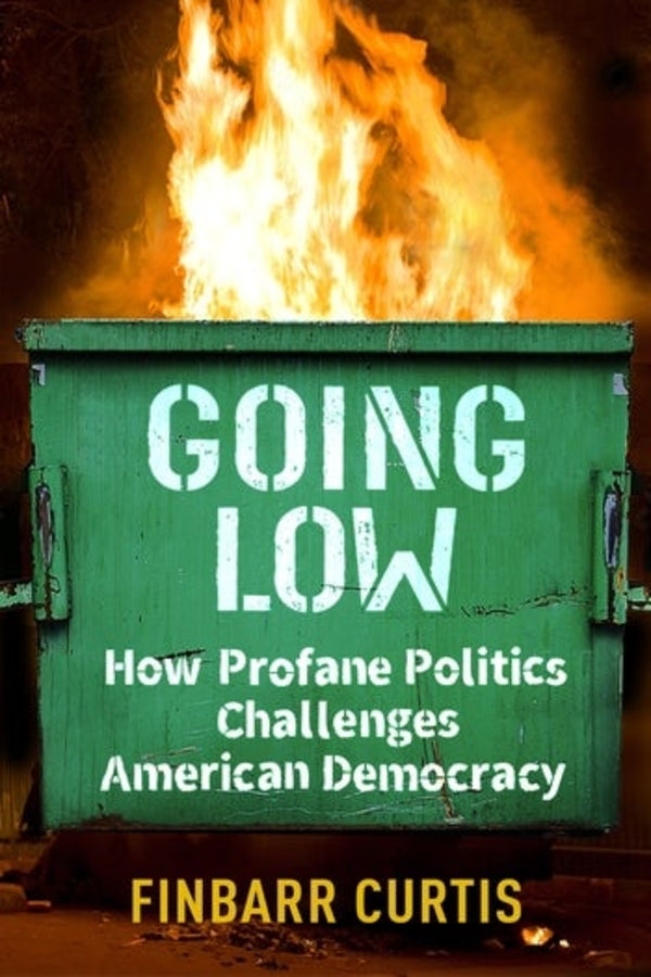 Going Low: How Profane Politics Challenges American Democracy cover