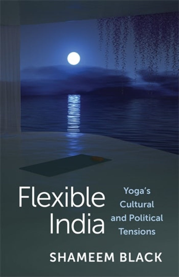 Flexible India: Yoga's Cultural and Political Tensions cover