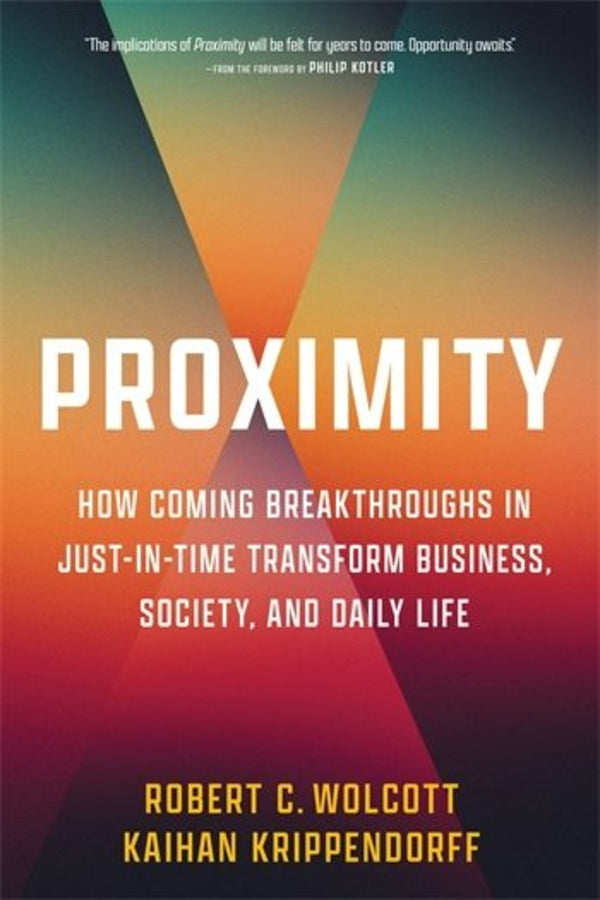 Proximity: How Coming Breakthroughs in Just-in-Time Transform Business, Society, and Daily Life cover