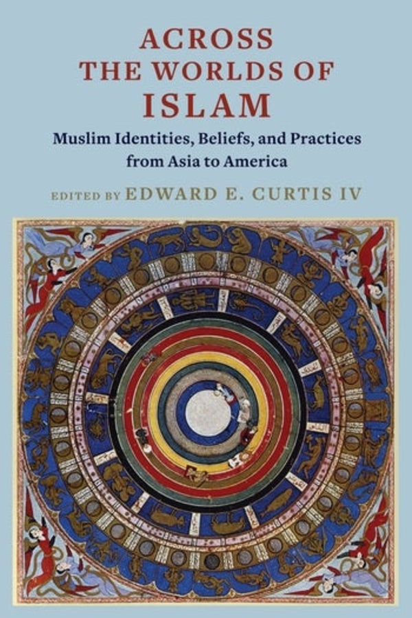 Across the Worlds of Islam: Muslim Identities, Beliefs, and Practices from Asia to America cover