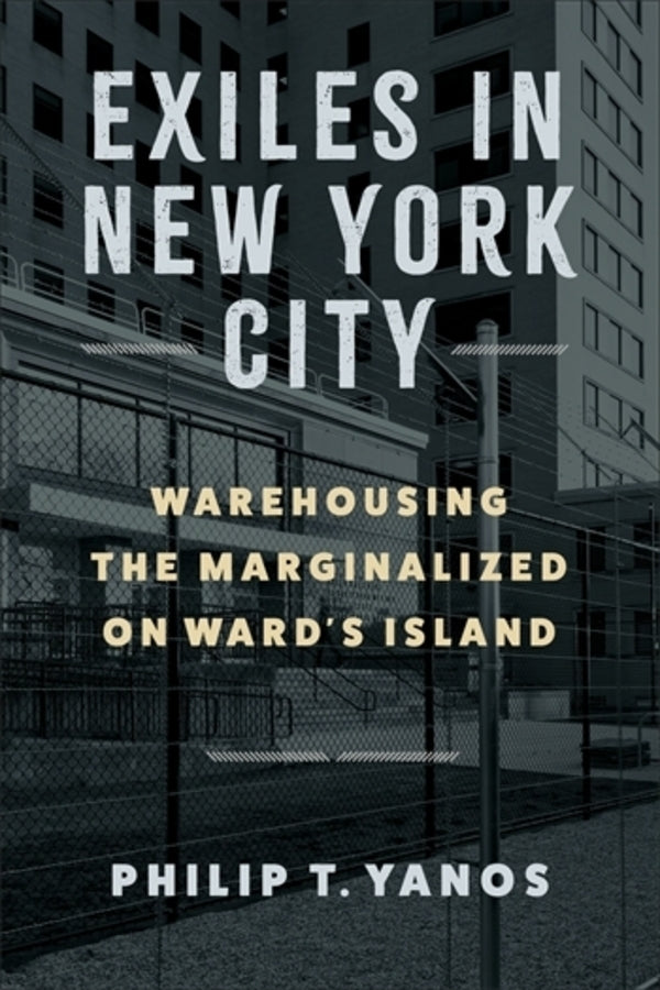 Exiles in New York City: Warehousing the Marginalized on Ward's Island cover