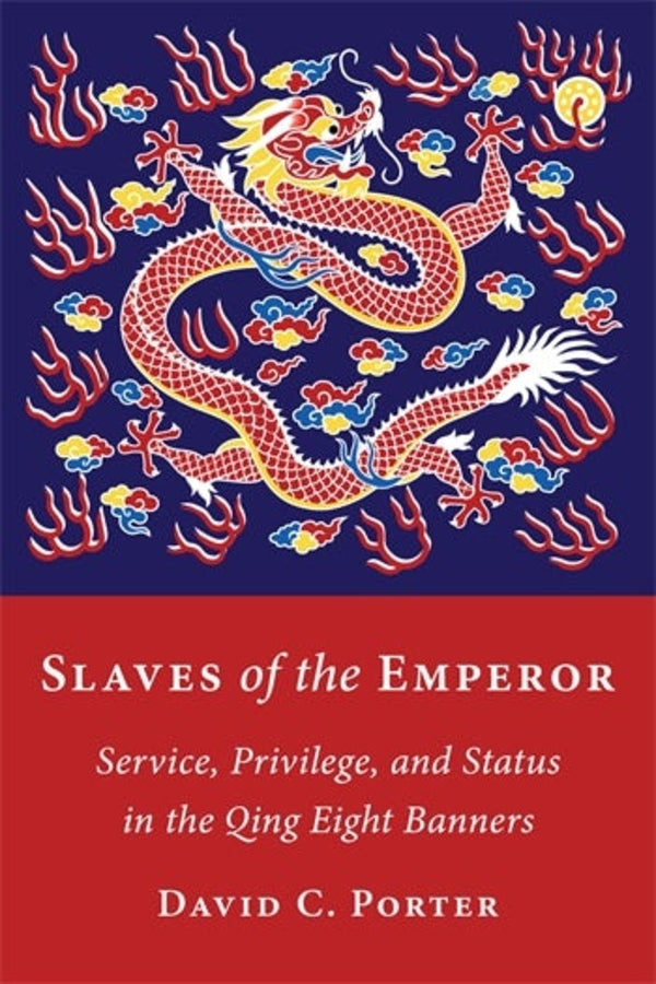 Slaves of the Emperor: Service, Privilege, and Status in the Qing Eight Banners cover