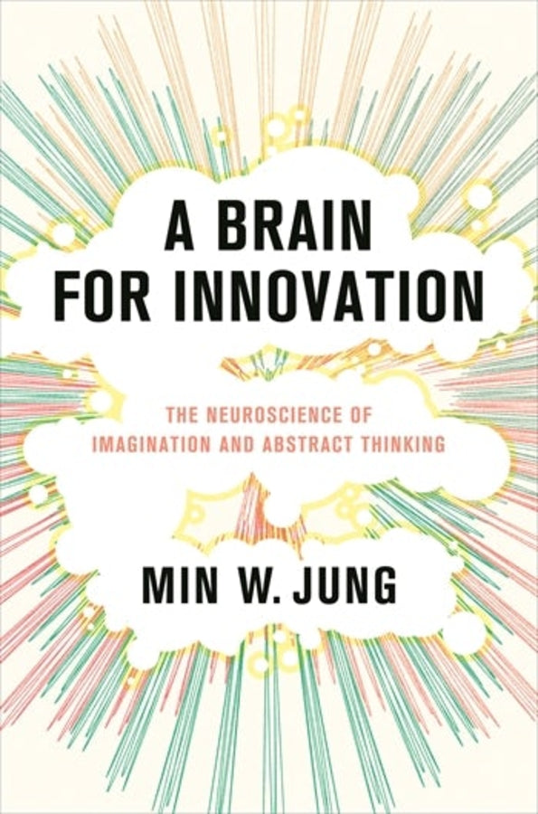 A Brain for Innovation: The Neuroscience of Imagination and Abstract Thinking cover