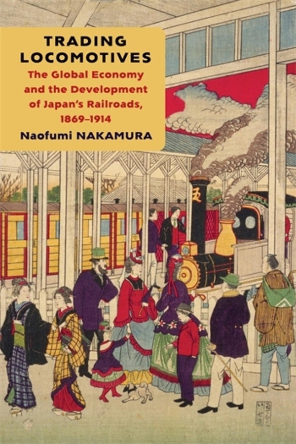 Trading Locomotives: The Global Economy and the Development of Japan's Railroads, 1869 - 1914 cover