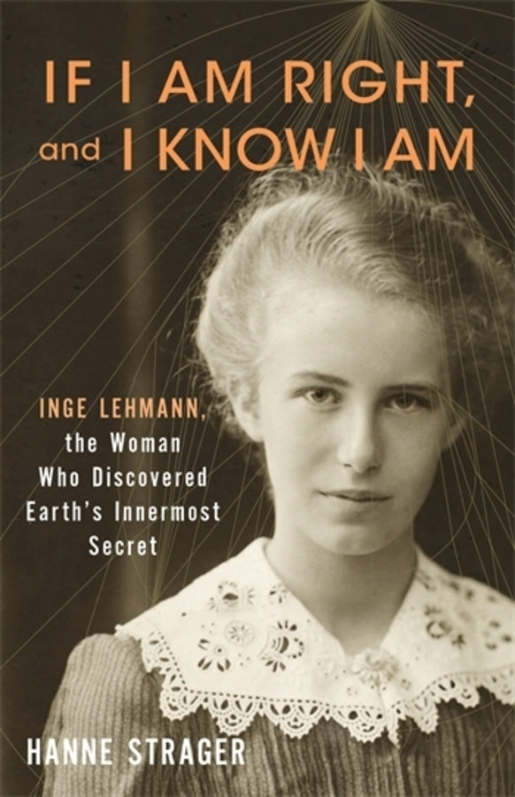 If I Am Right, and I Know I Am: Inge Lehmann, the Woman Who Discovered Earth's Innermost Secret cover