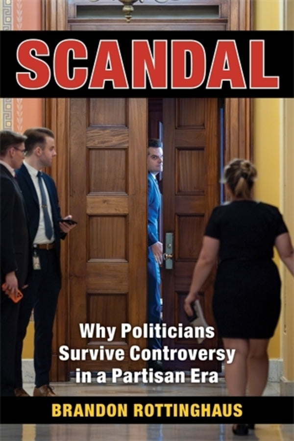 Scandal: Why Politicians Survive Controversy in a Partisan Era cover