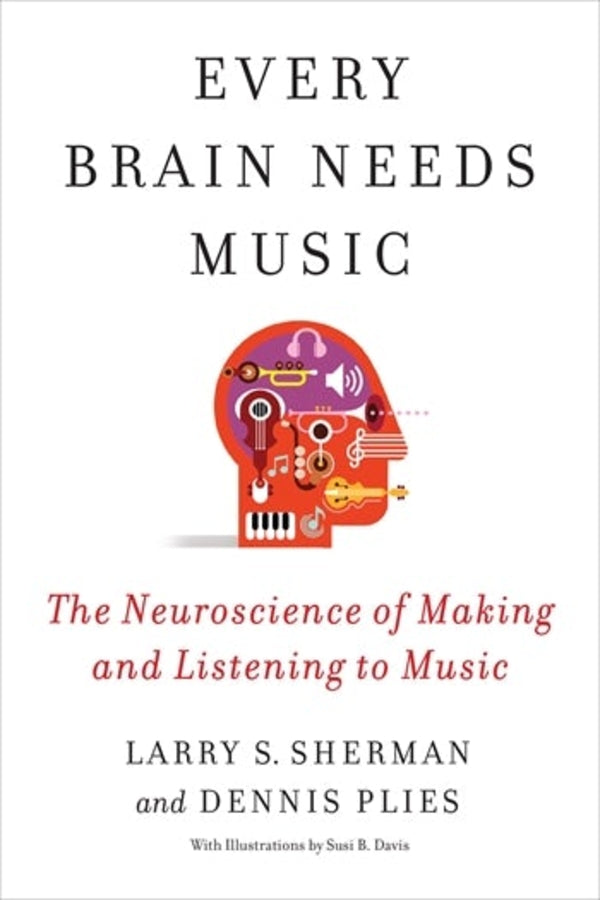Every Brain Needs Music: The Neuroscience of Making and Listening to Music cover