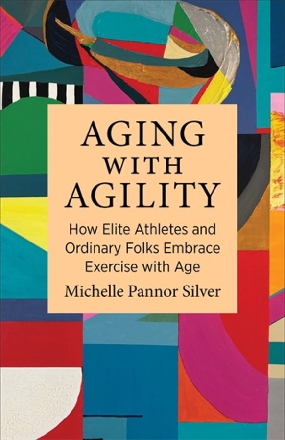 Aging with Agility: How Elite Athletes and Ordinary Folks Embrace Exercise with Age cover