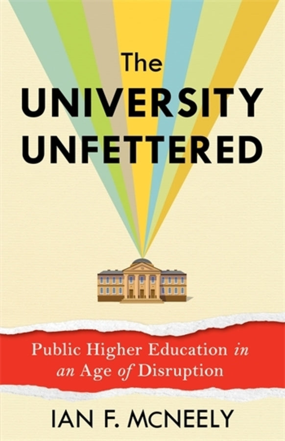 The University Unfettered: Public Higher Education in an Age of Disruption cover