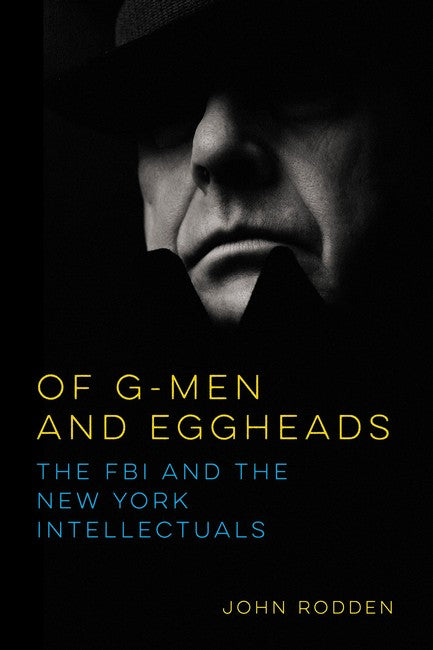 Of G-Men and Eggheads:: The FBI and the New York Intellectuals