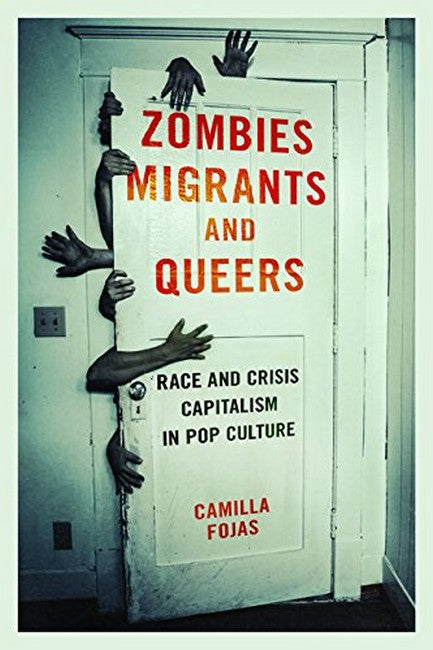 Zombies, Migrants, and Queers:: Race and Crisis Capitalism in Pop Culture