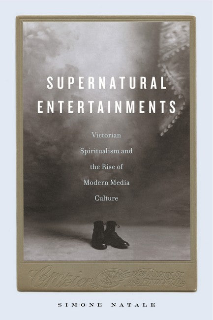 Supernatural Entertainments:: Victorian Spiritualism and the Rise of Modern Media Culture